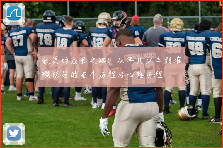 张昊的成长之路：从平凡少年到璀璨明星的奋斗历程与心路历程