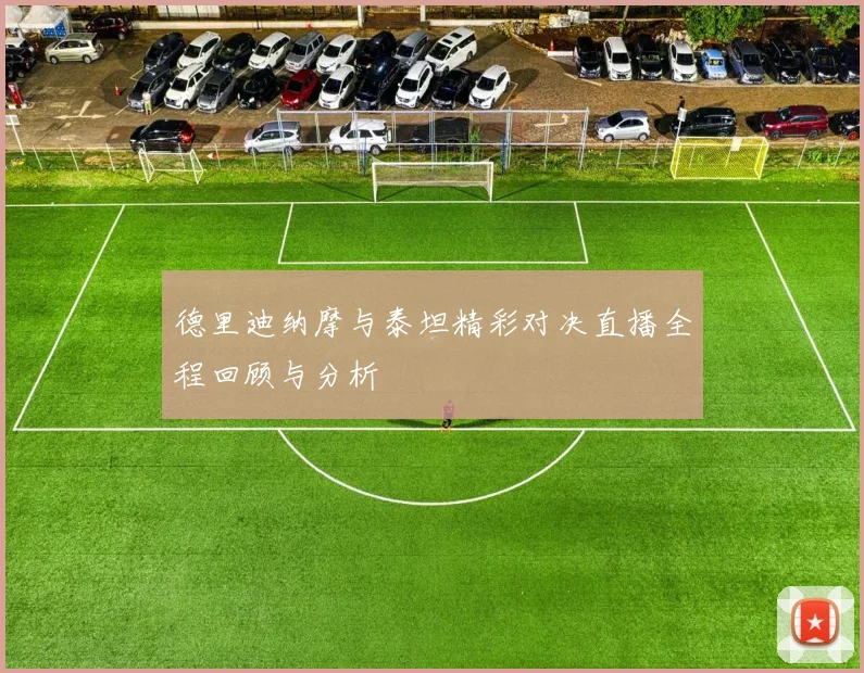 德里迪纳摩与泰坦精彩对决直播全程回顾与分析