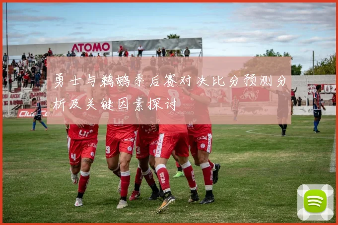 勇士与鹈鹕季后赛对决比分预测分析及关键因素探讨