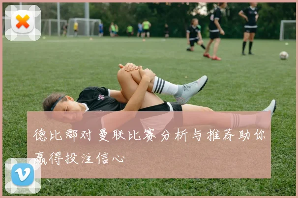 德比郡对曼联比赛分析与推荐助你赢得投注信心